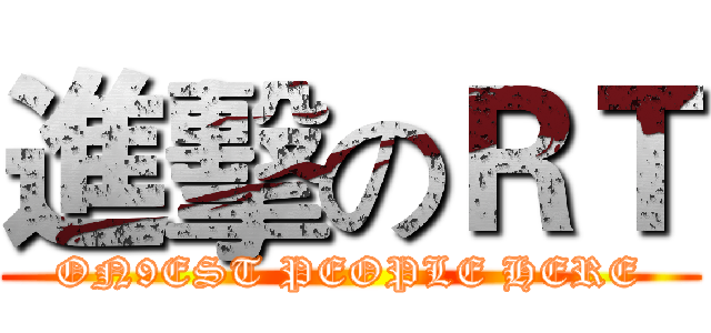 進擊のＲＴ (ON9EST PEOPLE HERE)
