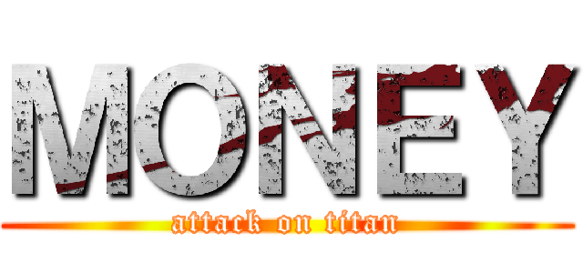 ＭＯＮＥＹ (attack on titan)