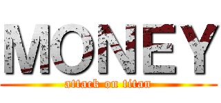 ＭＯＮＥＹ (attack on titan)