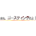 また、ゴースティングだよ！ (attack on titan)