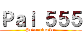 Ｐａｉ ５５５ (Pai on timaitan)