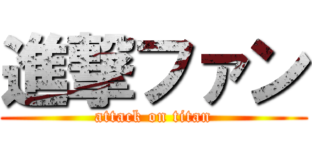 進撃ファン (attack on titan)