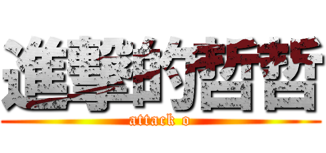 進撃的哲哲 (attack o)