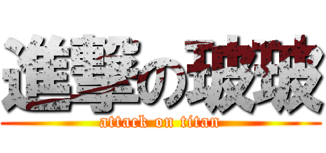 進撃の玻玻 (attack on titan)