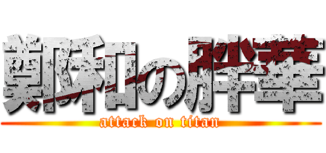 鄭和の胖華 (attack on titan)