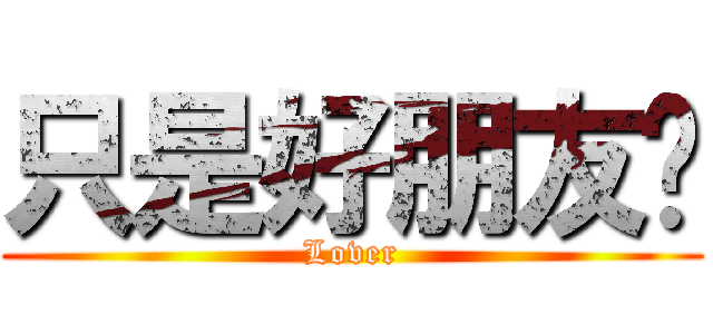 只是好朋友♥ (Lover)