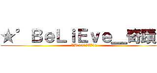 ★°ＢｅＬｉＥｖｅ＿奇蹟× (ID:26175704)