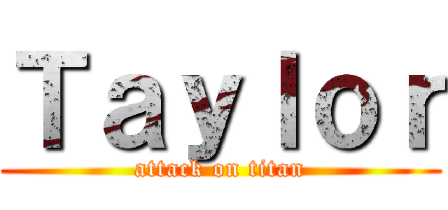 Ｔａｙｌｏｒ (attack on titan)