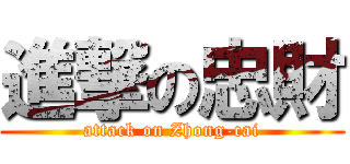 進撃の忠財 (attack on Zhong-cai)