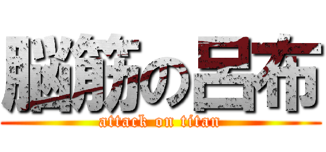 脳筋の呂布 (attack on titan)