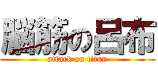 脳筋の呂布 (attack on titan)