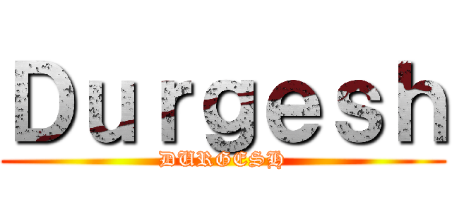 Ｄｕｒｇｅｓｈ (DURGESH)