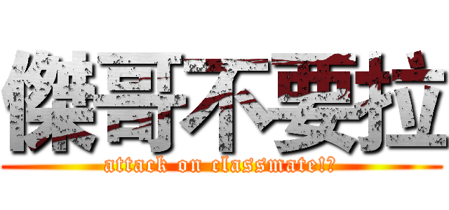 傑哥不要拉 (attack on classmate!?)