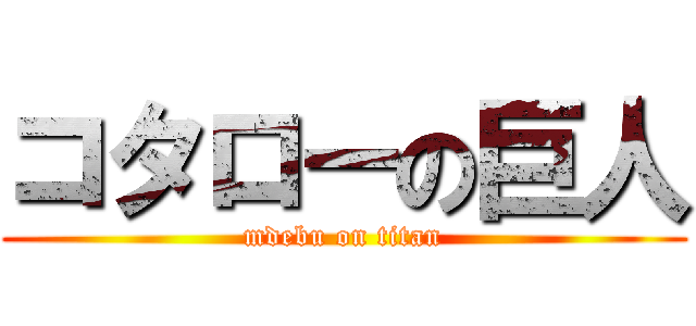 コタローの巨人 (mdebu on titan)