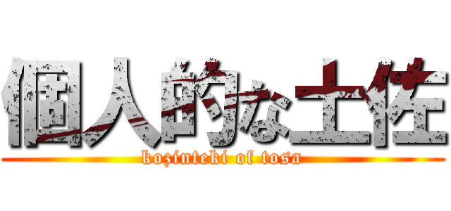 個人的な土佐 (kozinteki of tosa)
