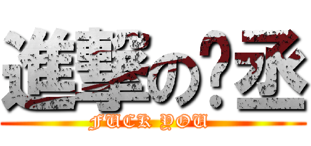 進撃の彥丞 (FUCK YOU )