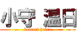 小守 温日 (komori halca)