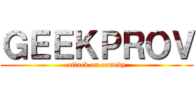 ＧＥＥＫＰＲＯＶ (attack on comedy)