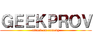 ＧＥＥＫＰＲＯＶ (attack on comedy)