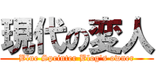 現代の変人 (Blue Sprinter Blog's owner)