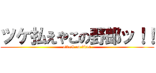 ツケ払えやこの野郎ッ！！ (attack on titan)