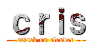 ｃｒｉｓ (attack on slender)