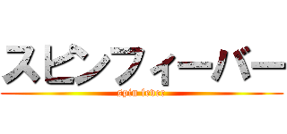 スピンフィーバー (spin fever)