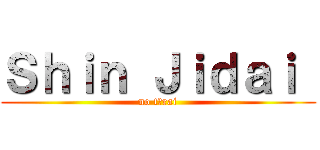 Ｓｈｉｎ Ｊｉｄａｉ  (no tōrai)