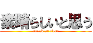 素晴らしいと思う (attack on titan)