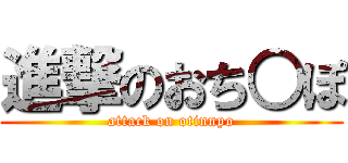 進撃のおち○ぽ (attack on otinnpo)