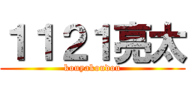 １１２１亮太 (kouyakoudou)