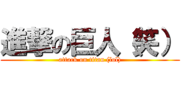 進撃の巨人（笑） (attack on titan (lol))