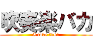 吹奏楽バカ (I love tuba)