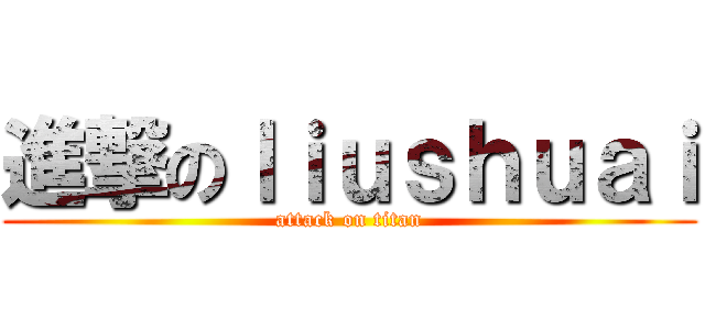 進撃のｌｉｕｓｈｕａｉ (attack on titan)