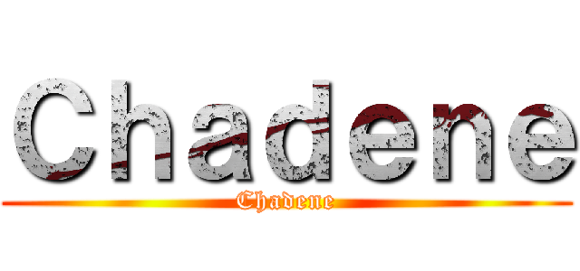 Ｃｈａｄｅｎｅ (Chadene)