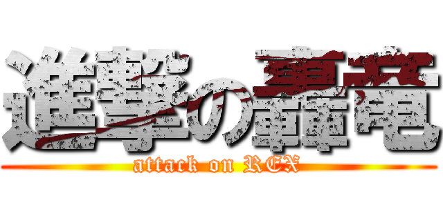 進撃の轟竜 (attack on REX)