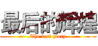 最后的辉煌 (The last glory)