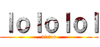 ｌｏｌｏｌｏｌ (victor)