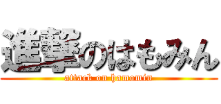 進撃のはもみん (attack on hamomin)
