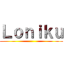 Ｌｏｎｉｋｕ ()