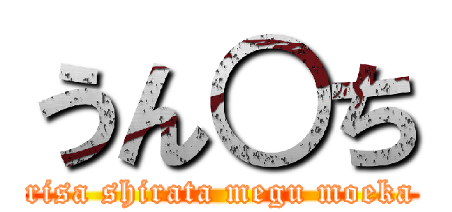 うん○ち (risa shirata megu moeka)