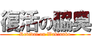 復活の脇臭 (Revival on Wakiunko)