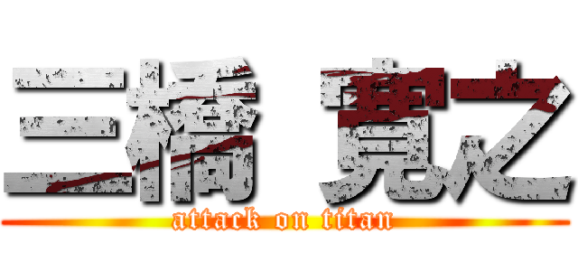 三橋 寛之 (attack on titan)