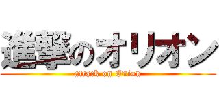 進撃のオリオン (attack on Orion)