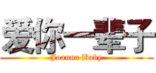 爱你一辈子 (Joanna Baby)