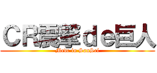 ＣＲ震撃ｄｅ巨人 (Mede in SanSei)