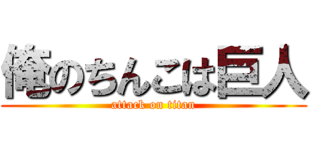 俺のちんこは巨人 (attack on titan)