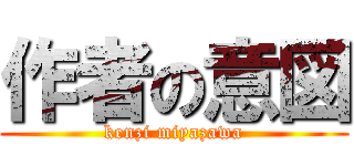 作者の意図 (kenzi miyazawa)