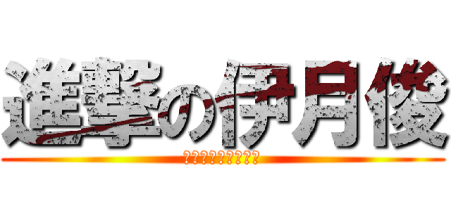 進撃の伊月俊 (ダジャレは文化だ！)