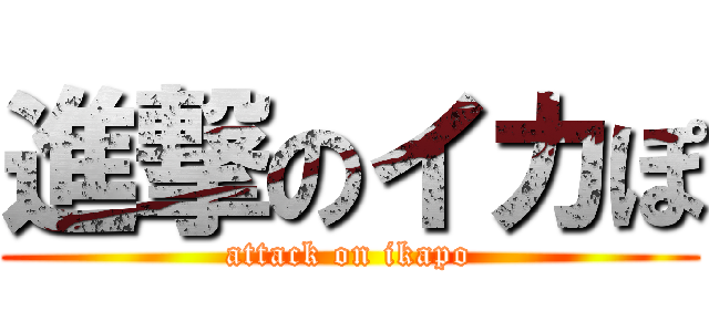 進撃のイカぽ (attack on ikapo)